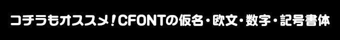 こちらもオススメ　CFONTの仮名・欧文・数字・記号書体