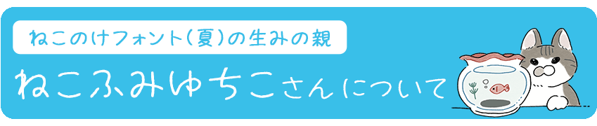 ねこのけフォントの生みの親 ねこふみゆちこさんについて