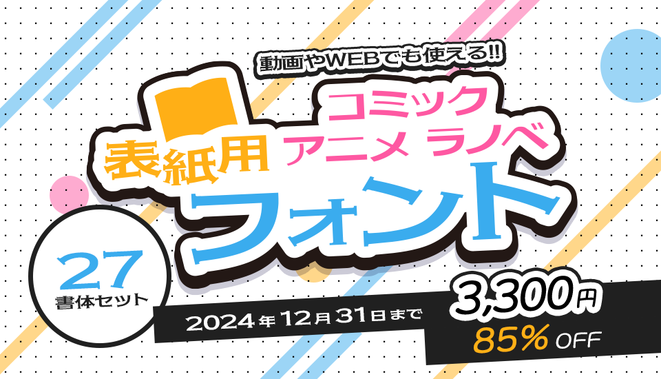 【85％OFF】マンガやラノベ、アニメやYouTubeに使える27書体セットが期間限定3,300円!!