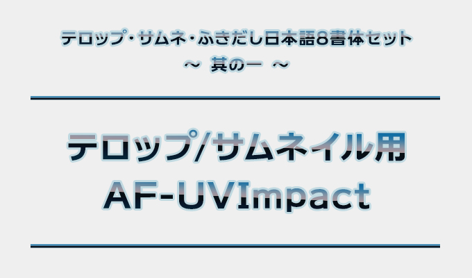 テロップ・サムネ・ふきだし日本語8書体セット（欧文2書体付き） AF-UVImpact