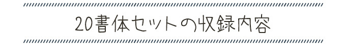 ナチュラルでおしゃれな手書き日本語フォント20書体セット セット内容