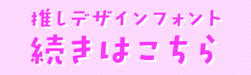 推しデザインフォント 続きはこちら